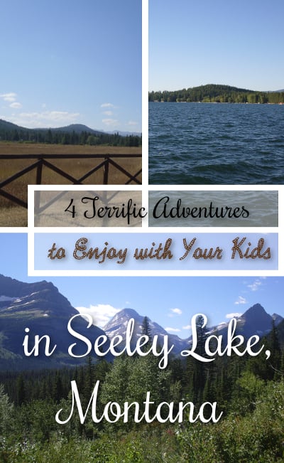 Collage of Seeley Lake, Montana scenes: a mountain view over a field, a lake with distant hills, and text reading 4 Terrific Adventures and Things to Do in Seeley Lake, MT with Your Kids.